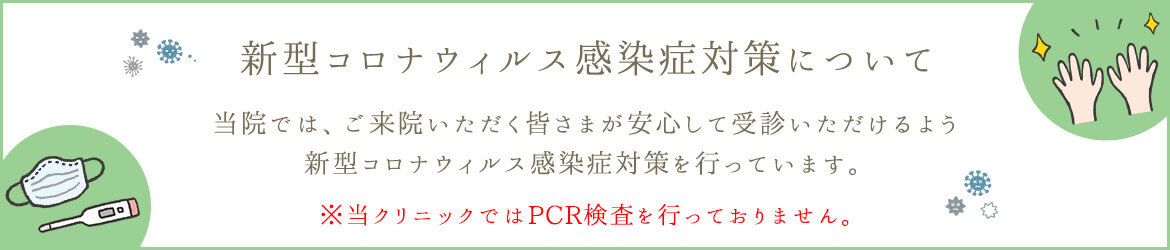 新型コロナウィルス感染症対策について　※当クリニックではPCR検査を行っておりません。